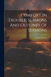 Cover image for Comfort In Trouble, Sermons And Outlines Of Sermons