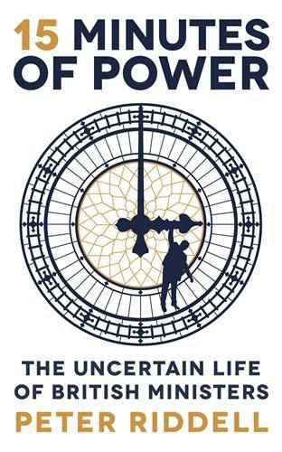 Cover image for 15 Minutes of Power: The Uncertain Life of British Ministers