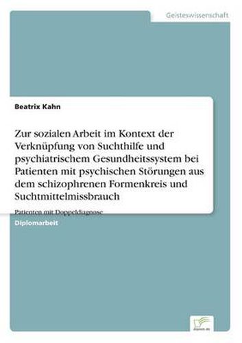 Cover image for Zur sozialen Arbeit im Kontext der Verknupfung von Suchthilfe und psychiatrischem Gesundheitssystem bei Patienten mit psychischen Stoerungen aus dem schizophrenen Formenkreis und Suchtmittelmissbrauch: Patienten mit Doppeldiagnose