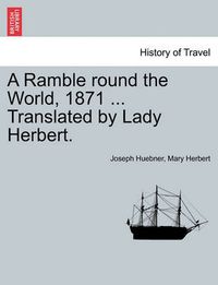 Cover image for A Ramble Round the World, 1871 ... Translated by Lady Herbert.