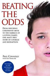 Cover image for Beating the Odds: From Shocking Childhood Abuse to the Embrace of a Loving Family, One Man's True Story of Courage and Redemption