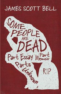 Cover image for Some People Are Dead: Part Essay, Part Memoir, Parts Unknown