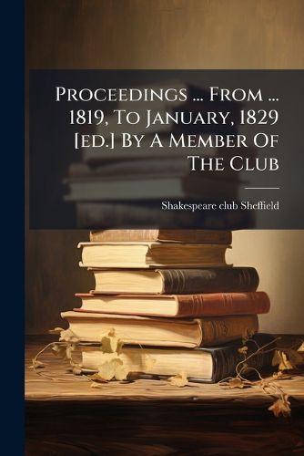 Cover image for Proceedings ... from ... 1819, to January, 1829 [Ed.] by a Member of the Club