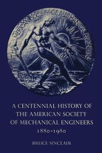 Cover image for A Centennial History of the American Society of Mechanical Engineers 1880-1980