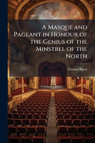 Cover image for A Masque and Pageant in Honour of the Genius of the Minstrel of the North: Entitled a Vision of the Bard