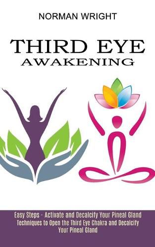 Cover image for Third Eye Awakening: Techniques to Open the Third Eye Chakra and Decalcify Your Pineal Gland (Easy Steps - Activate and Decalcify Your Pineal Gland)