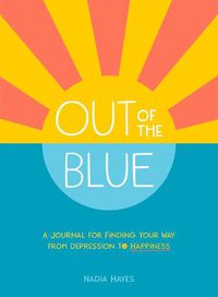Cover image for Out of the Blue: A Journal for Finding Your Way from Depression to Happiness