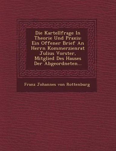 Cover image for Die Kartellfrage in Theorie Und Praxis: Ein Offener Brief an Herrn Kommerzienrat Julius Vorster, Mitglied Des Hauses Der Abgeordneten...