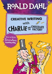 Cover image for Roald Dahl's Creative Writing with Charlie and the Chocolate Factory: How to Write Tremendous Characters