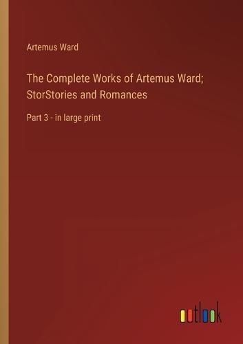 Cover image for The Complete Works of Artemus Ward; StorStories and Romances