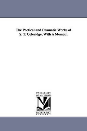 Cover image for The Poetical and Dramatic Works of S. T. Coleridge, With A Memoir.