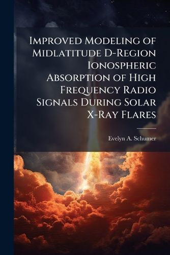 Cover image for Improved Modeling of Midlatitude D-Region Ionospheric Absorption of High Frequency Radio Signals During Solar X-Ray Flares