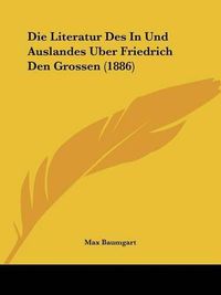 Cover image for Die Literatur Des in Und Auslandes Uber Friedrich Den Grossen (1886)