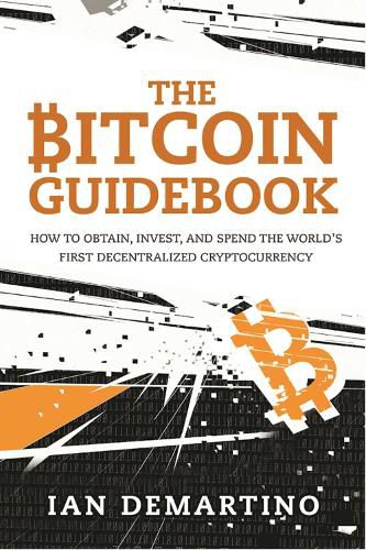 Cover image for The Bitcoin Guidebook: How to Obtain, Invest, and Spend the World's First Decentralized Cryptocurrency