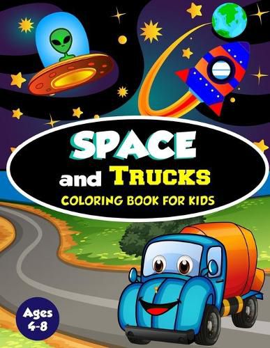 Cover image for Space and Trucks Coloring Book for Kids ages 4-8: A Fun and Amazing Collection of 80 Space and Truck based Illustrations (Childrens Coloring Books)