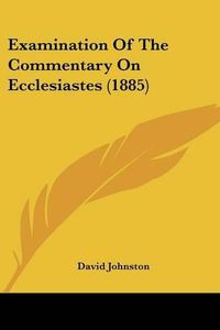 Cover image for Examination of the Commentary on Ecclesiastes (1885)