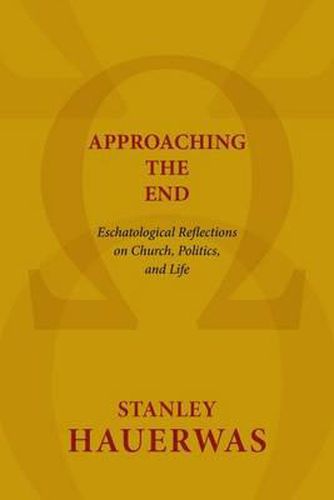 Cover image for Approaching the End: Eschatological Reflections on Church, Politics, and Life