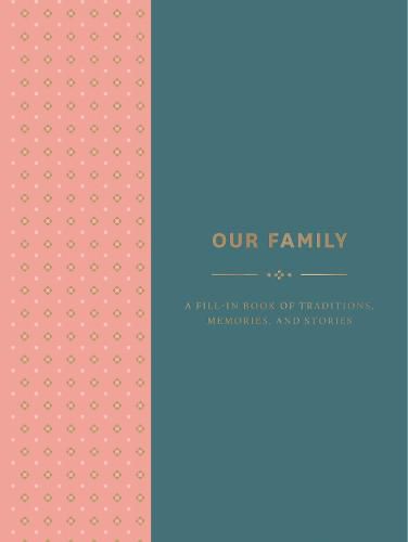 Our Family:A Fill-in Book of Traditions, Memories, and Stories: A Fill-in Book of Traditions, Memories, and Stories