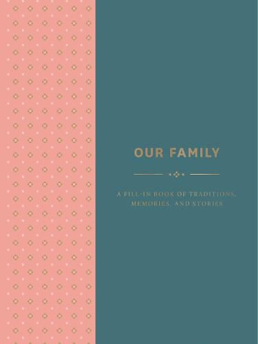 Cover image for Our Family:A Fill-in Book of Traditions, Memories, and Stories: A Fill-in Book of Traditions, Memories, and Stories