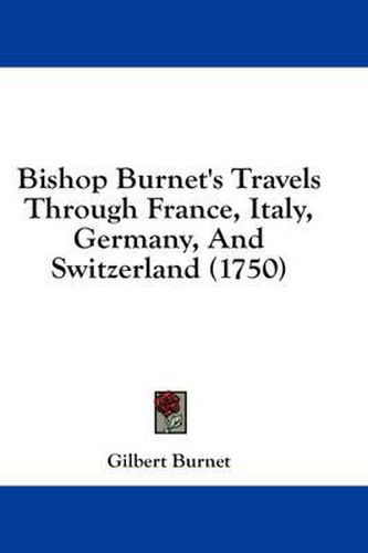 Cover image for Bishop Burnet's Travels Through France, Italy, Germany, and Switzerland (1750)