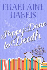 Cover image for Poppy Done to Death: An Aurora Teagarden Mystery