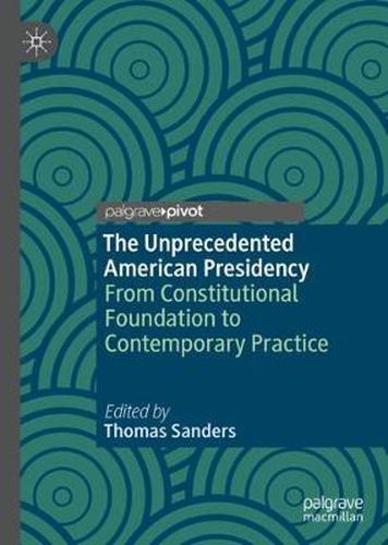 Cover image for The Unprecedented American Presidency: From Constitutional Foundation to Contemporary Practice