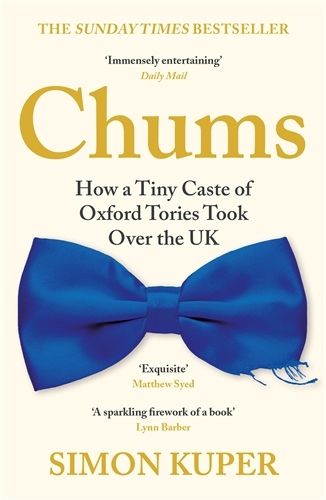 Cover image for Chums: How a Tiny Caste of Oxford Tories Took Over the UK