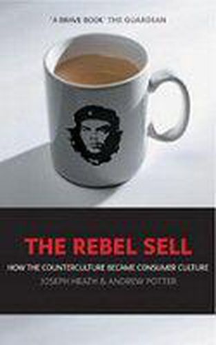 Cover image for The Rebel Sell: How the Counter Culture Became Consumer Culture