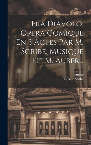 Cover image for Fra Diavolo, Opera Comique En 3 Actes Par M. Scribe, Musique De M. Auber...