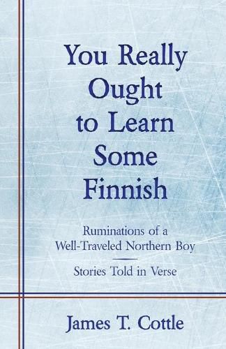 Cover image for You Really Ought to Learn Some Finnish: Ruminations of a Well-Traveled Northern Boy, Stories Told in Verse