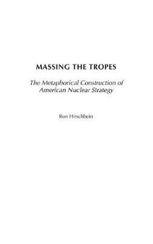 Cover image for Massing the Tropes: The Metaphorical Construction of American Nuclear Strategy