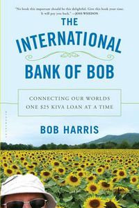 Cover image for The International Bank of Bob: Connecting Our Worlds One $25 Kiva Loan at a Time