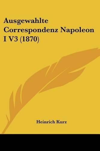 Cover image for Ausgewahlte Correspondenz Napoleon I V3 (1870)