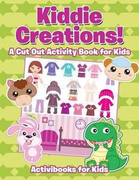 Cover image for Kiddie Creations! A Cut Out Activity Book for Kids