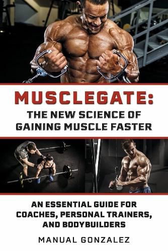 Cover image for MUSCLEGATE: THE NEW SCIENCE OF GAINING MUSCLE FASTER: An Essential Guide For Coaches, Personal Trainers, and Bodybuilders