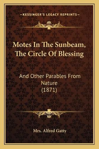 Motes in the Sunbeam, the Circle of Blessing: And Other Parables from Nature (1871)