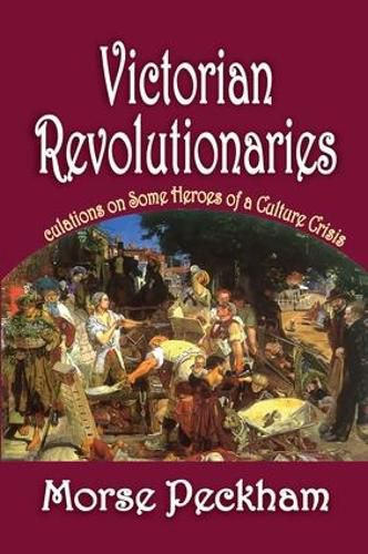 Cover image for Victorian Revolutionaries: Speculations on Some Heroes of a Culture Crisis