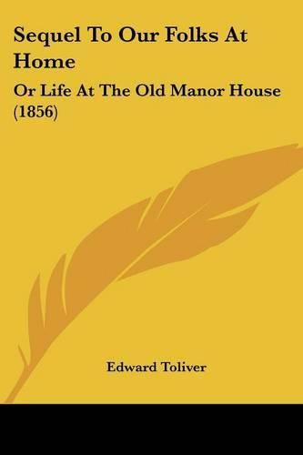 Cover image for Sequel to Our Folks at Home: Or Life at the Old Manor House (1856)