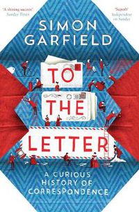 Cover image for To the Letter: A Curious History of Correspondence