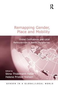 Cover image for Remapping Gender, Place and Mobility: Global Confluences and Local Particularities in Nordic Peripheries