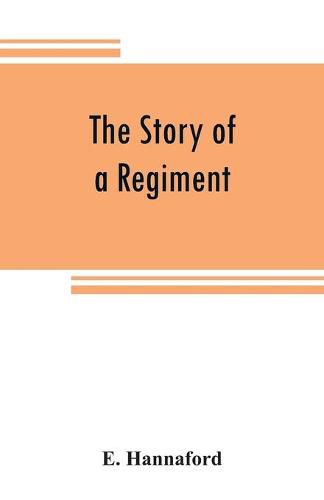 Cover image for The story of a regiment: a history of the campaigns, and associations in the field, of the Sixth Regiment Ohio Volunteer Infantry