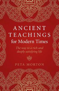 Cover image for Ancient Teachings for Modern Times: The way to a rich and deeply satisfying life