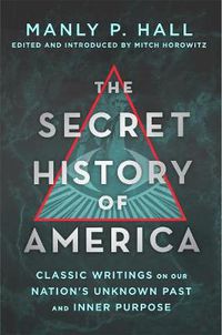 Cover image for The Secret History of America: Classic Writings on Our Nation's Unknown Past and Inner Purpose