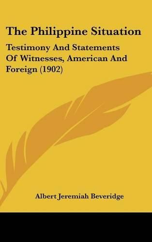 The Philippine Situation: Testimony and Statements of Witnesses, American and Foreign (1902)