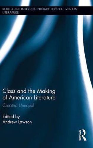 Cover image for Class and the Making of American Literature: Created Unequal