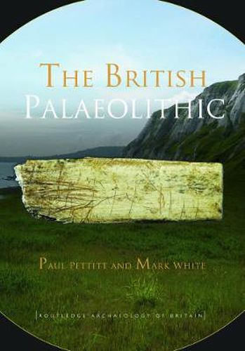 Cover image for The British Palaeolithic: Human Societies at the Edge of the Pleistocene World