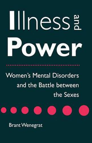 Cover image for Illness and Power: Women's Mental Disorders and the Battle Between the Sexes