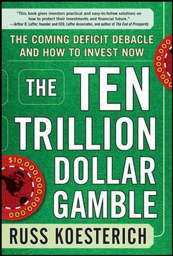 Cover image for The Ten Trillion Dollar Gamble: The Coming Deficit Debacle and How to Invest Now