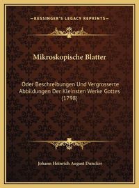 Cover image for Mikroskopische Blatter: Oder Beschreibungen Und Vergrosserte Abbildungen Der Kleinsten Werke Gottes (1798)