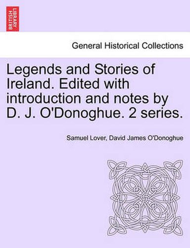 Legends and Stories of Ireland. Edited with Introduction and Notes by D. J. O'Donoghue. 2 Series.